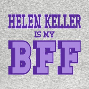 Helen Keller is my BFF Helen Keller is not a hoax T-Shirt